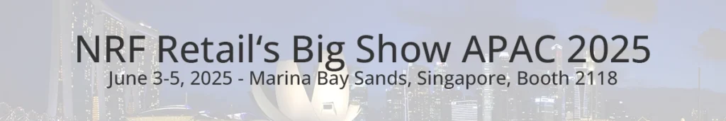 Meet us at NRF APAC 2025 in Singapore - June 3-5 - Booth No. 2118 - Click here to arrange an appointment